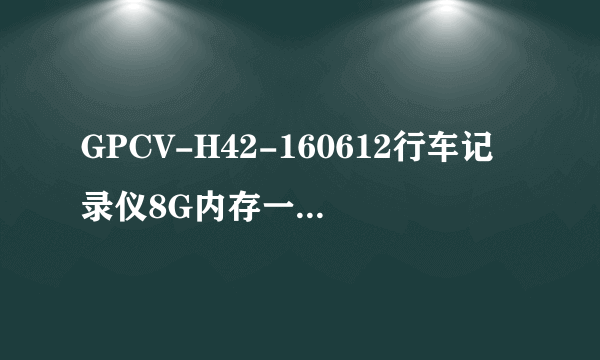 GPCV-H42-160612行车记录仪8G内存一下就装满了是怎么回事？